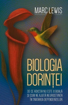 Biologia dorinţei : de ce dependenţa nu este o boală