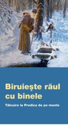 Biruieşte răul cu binele : tâlcuire la Predica de pe munte