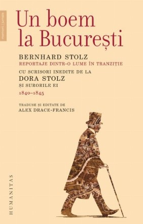 Un boem la Bucureşti : reportaje dintr-o lume în tranziţie de Bernhard Stolz,cu scrisori inedite de la Dora Stolz şi surorile ei (1840-1845)