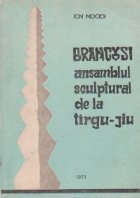 Brancusi: ansamblul sculptural Tirgu Jiu