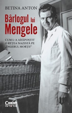 Bârlogul lui Mengele : cum l-a adăpostit o reţea nazistă pe 