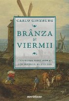 Brânza şi viermii : universul unui morar din secolul al XVI-lea