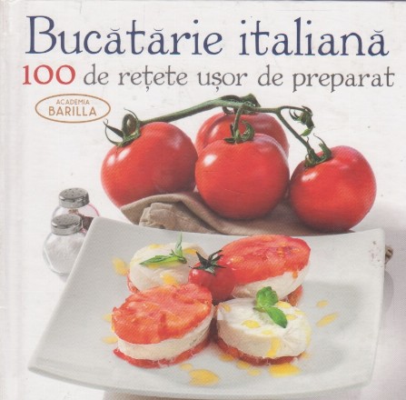 Bucatarie italiana. 100 de retete usor de preparat