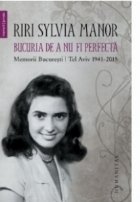coperta Bucuria de a nu fi perfecta. Memorii. Bucuresti/Tel Aviv 1941-2015