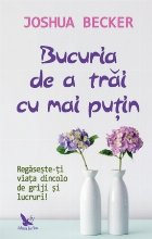 coperta Bucuria de a trai cu mai putin. Regaseste-ti viata dincolo de griji si lucruri!