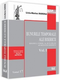 Bunurile temporale ale bisericii. Regimul juridic al bunurilor apartinand bisericii. Volumul I. Tomul 17