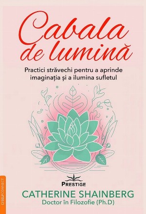 Cabala de lumină : practici străvechi pentru a aprinde imaginaţia şi a ilumina sufletul