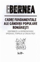 Cadre fundamentale ale gândirii populare româneşti : contribuţii la reprezentarea spaţiului, timpului şi