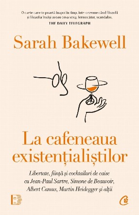 La cafeneaua existenţialiştilor : libertate, fiinţă şi cocktailuri de caise cu Jean-Paul Sartre, Simone de Beauvoir, Albert Camus, Martin Heidegger şi alţii