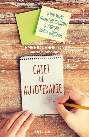 Caiet de autoterapie : 10 teme majore pentru conştientizarea şi vindecarea rănilor emoţionale