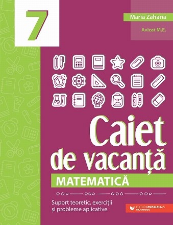 Caiet de vacanţă : matematică,clasa a VII-a,suport teoretic, exerciţii şi probleme aplicative