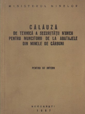 Calauza de tehnica a securitatii muncii pentru muncitorii de la abatajele din minele de carbuni. Pentru uz intern