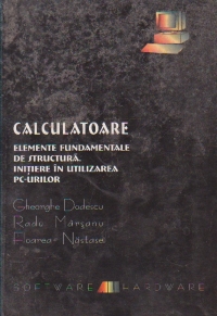 Calculatoare. Elemente fundamentale de structura. Initiere in utilizarea PC-urilor