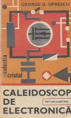 coperta Caleidoscop de electronica - Montaje cu circuite integrate, tranzistoare si... tuburi electronice