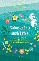 coperta Calmează-ţi anxietatea : exerciţii simple pentru a-ţi linişti mintea şi a te elibera de stres
