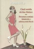 Cand omida devine fluture sau dictatura romana vazuta de o adolescenta libera