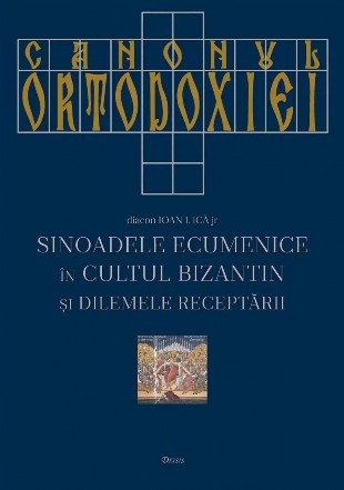 Canonul Ortodoxiei : Sinoadele Ecumenice în cultul bizantin şi dilemele receptării