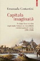 Capitala imaginată. Evoluţia Bucureştiului în perioada formării şi consolidării statului naţional rom