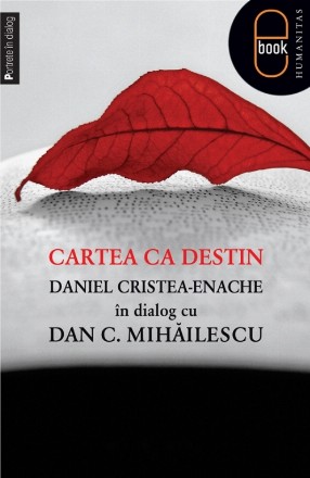 Cartea ca destin.Daniel Cristea-Enache în dialog cu Dan C. Mihăilescu