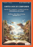 Cartea mea de compuneri. Modele de compuneri pentru examene, olimpiade si concursuri. Limba si literatura roma