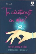 Te casatoresti cu mine? Cum sa-l convingi in 6 luni (iar el sa creada ca a fost ideea lui)