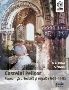 Castelul Pelişor : reşedinţă princiară şi regală,(1903-1948)