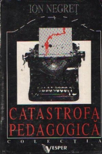 Catastrofa pedagogica - Explorari subiective asupra destinului scolii romanesti la sfarsit si inceput de mileniu
