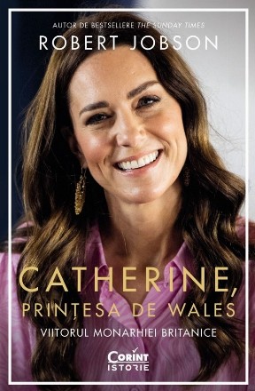 Catherine, prinţesa de Wales : viitorul monarhiei britanice