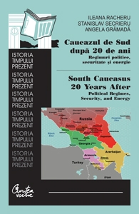 Caucazul de Sud dupa 20 de ani: Regimuri politice, securitate si energie/ South Caucasus 20 Years After: Political Regimes, Security, and Energy
