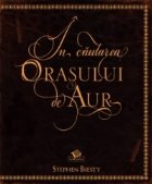 coperta IN CAUTAREA ORASULUI DE AUR