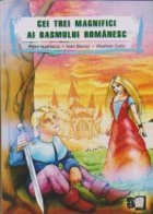 coperta Cei trei magnifici ai basmului romanesc - Petre Ispirescu, Ioan Slavici, Vladimir Colin