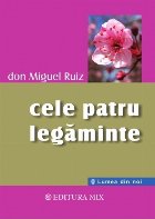 Cele patru legaminte. Ghid practic pentru redobandirea libertatii personale