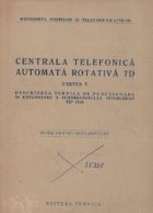 Centrala telefonica automata rotativa 7D, Partea a V-a - Descrierea tehnica de functionare si exploatare a sch