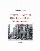 Centrul Vechi din Bucureşti : arhitectură, arheologie şi patrimoniu