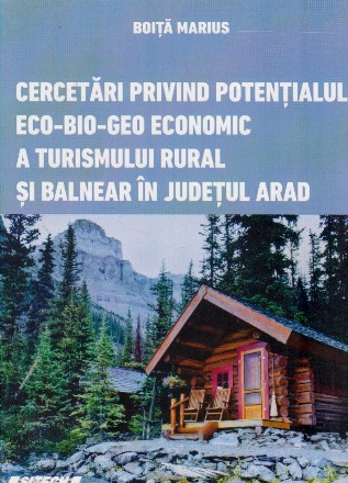 Cercetari privind potentialul eco-bio-geo economic a turismului rural si balnear in judetul Arad