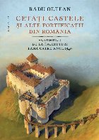 Cetăți, castele și alte fortificații din România.Volumul I – De la începuturi până către anul 1540