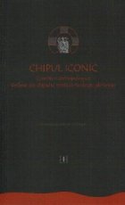 CHIPUL ICONIC : Crochiuri antropologice - Reflexii ale chipului mistico-teologic ghelasian (in memoriam ieromo