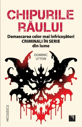 Chipurile răului : demascarea celor mai înfricoşători criminali în serie din lume