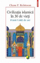 Civilizația islamică în 30 de vieți. Primii 1.000 de ani