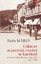 Călători şi pacienţi români la Karlsbad : o istorie culturală a mersului la băi pe la 1900