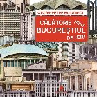 coperta Călătorie prin Bucureştiul de ieri