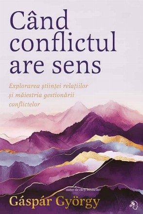 Când conflictul are sens : explorarea ştiinţei relaţiilor şi măiestria gestionării conflictelor