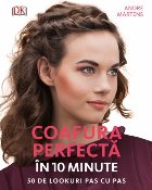 Coafura perfectă în 10 minute. 50 de lookuri pas cu pas