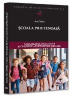 Şcoala prietenoasă : strategii de includere şi creştere a participării şcolare