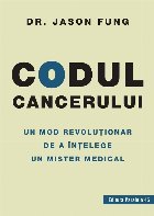 Codul cancerului. Un mod revoluționar de a înțelege un mister medical