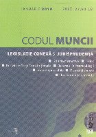 Codul Muncii. Legislatie conexa si jurisprudenta. Ianuarie 2019