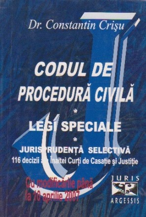 Codul de procedura civila. Legi speciale. Jurisprudenta selectiva - 116 decizii ale Inaltei Curti de Casatie si Justitie - cu modificarile pana la 10 aprilie 2007