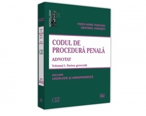 Codul de procedura penala adnotat. Volumul I. Partea generala 2019