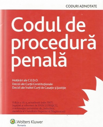 Codul de procedura penala-Hotarari ale C.E.D.O.-Decizii ale Curtii Constitutionale-Decizii ale Inaltei Curti si Justitie-Editia aIX-a,actualizata(iulie 2007)