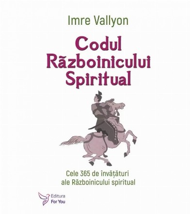 Codul Războinicului Spiritual : cele 365 de învăţături ale Războinicului Spiritual